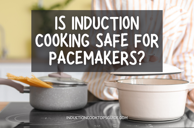 Is induction cooking safe for pacemakers?