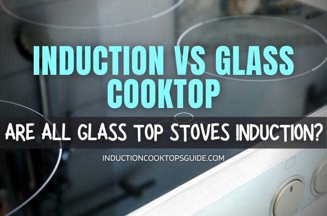 Induction vs Glass cooktop: Are all glass top stoves induction?